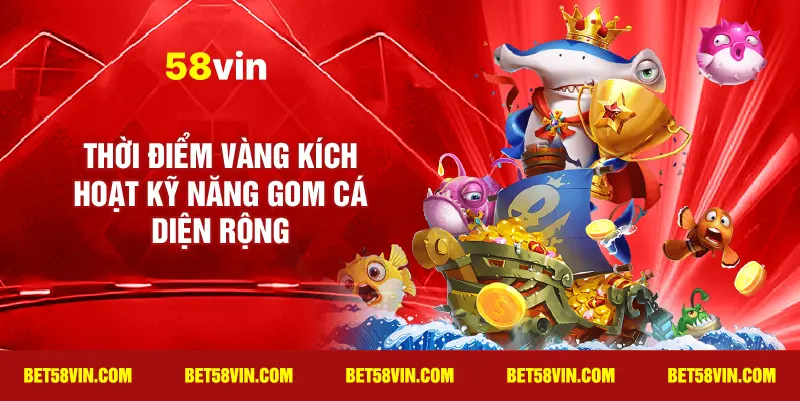 Thời điểm vàng kích hoạt kỹ năng gom cá diện rộng